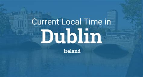Current Local Time in Dublin, Ireland .